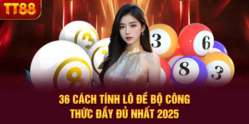 36 Cách Tính Lô Đề - Bộ Công Thức Đầy Đủ Nhất 2025