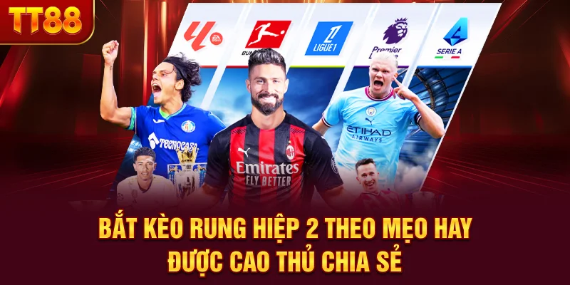 Bắt Kèo Rung Hiệp 2 Theo Mẹo Hay Được Cao Thủ Chia Sẻ