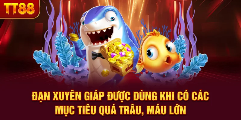 Đạn xuyên giáp được dùng khi có các mục tiêu quá trâu, máu lớn