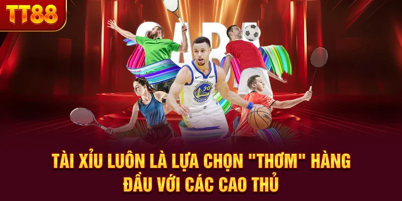 Tài Xỉu luôn là lựa chọn “thơm” hàng đầu với các cao thủ